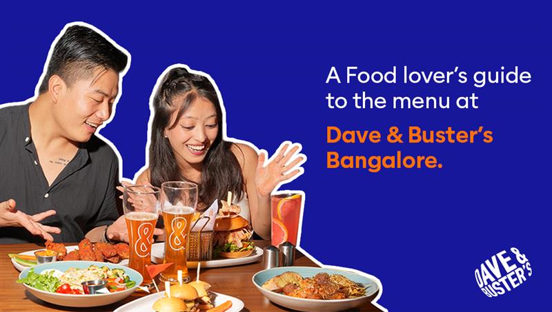 A Food Lover’s Guide to the Menu at Dave & Buster’s Bangalore