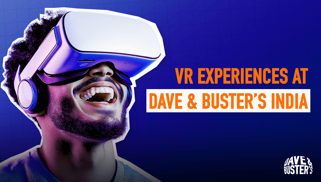 Virtual Reality (VR) Experiences at Dave & Buster’s India: A New Way to Play