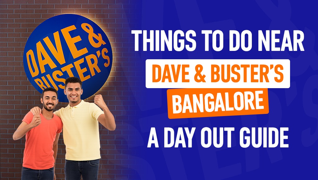 Things to Do Near Dave & Buster’s, Bangalore - A Day Out Guide