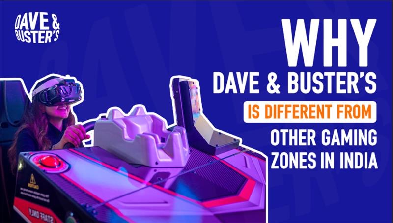What Makes Dave & Buster Different from Other Gaming Zones in India?