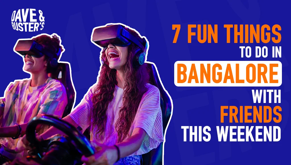 7 Fun Things to Do in Bangalore with Friends This Weekend