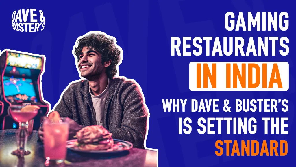 Gaming Restaurants in India: Why Dave & Buster’s Is Setting the Standard