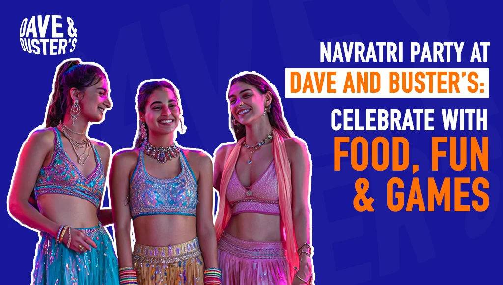 Navratri Party at Dave and Buster’s: Celebrate with Food, Fun & Games
