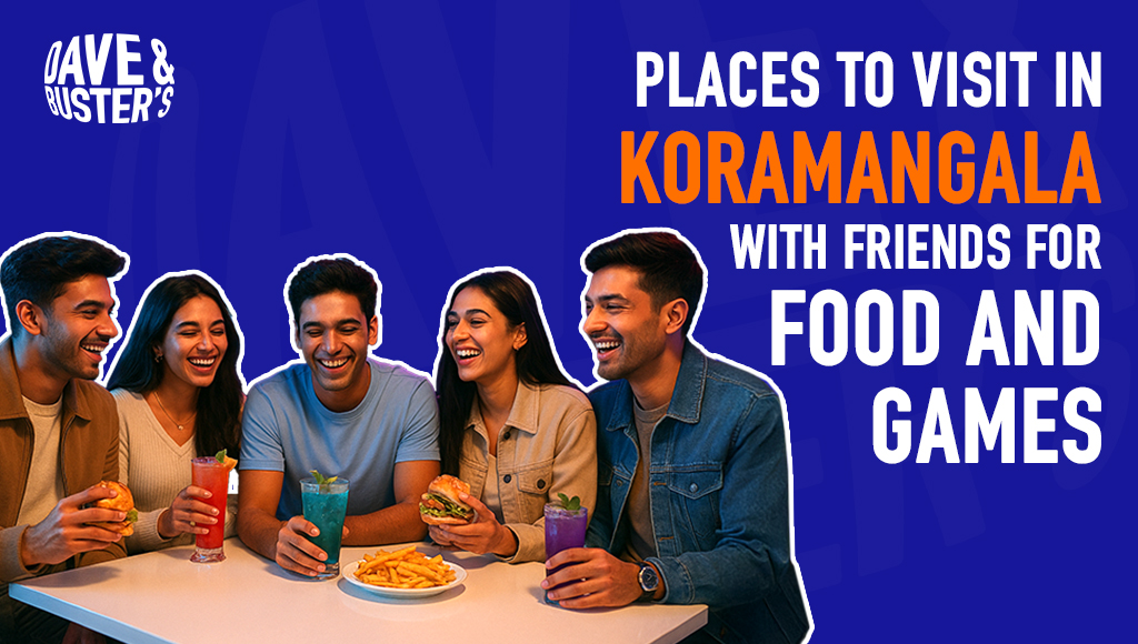 Places to Visit in Koramangala with Friends for Food & Games