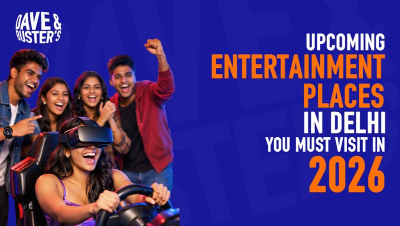 Upcoming Entertainment Places in Delhi You Must Visit in 2026